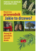 Mój pierwszy przewodnik Jakie to drzewo?