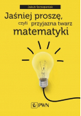 Jaśniej proszę czyli przyjazna twarz matematyki