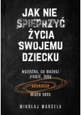 Jak nie spieprzyć życia swojemu dziecku