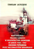 Matryrologia polskiej ludności w województwie Lwowskim w latach 1939  1947 zbrodnie popełnione przez nacjonalistów ukraińskich