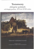 Testamenty chłopów polskich od drugiej połowy XVI do XVIII wieku