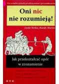 Oni nic nie rozumieją Jak przekształcać opór w zrozumienie