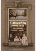 Stanisławów na dobre i na złe Wspomnienia i relacje Polaków