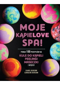 Moje kąpielove SPA Ponad 100 przepisów na kule do kąpieli  peelingi maseczki i więcej