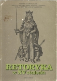 Retoryka w XV stuleciu studia nad tradycjami teorią i praktyką retoryki piętnastowiecznej