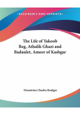 The Life of Yakoob Beg, Athalik Ghazi and Badaulet, Ameer of Kashgar