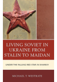 Living Soviet in Ukraine from Stalin to Maidan