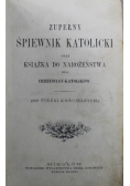 Zupełny śpiewnik katolicki oraz książka do nabożeństwa dla Chrześcijan - katolików  1898 r.