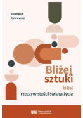 Bliżej sztuki bliżej rzeczywistości świata życia