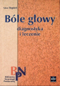 Bóle głowy Diagnostyka i leczenie
