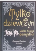 Tylko dla dziewczyn Wielka księga pomysłów