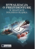 Rywalizacja o prezydenturę w miastach Dolnego Śląska