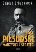 Józef Piłsudski Marzyciel i strateg