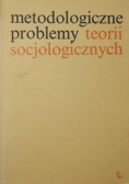 Metodologiczne problemy teorii socjologicznych