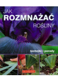Jak rozmnażać rośliny Techniki i porady