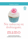 Nie zadręczaj się drobiazgami mamo