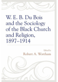 W. E. B. Du Bois and the Sociology of the Black Church and Religion, 1897-1914
