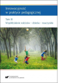 Innowacyjność w praktyce pedagogicznej Tom 3