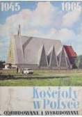 Kościoły w Polsce odbudowane  i wybudowane 1945- 1965