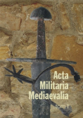 Acta Militaria Mediaevalia Tom 1