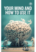 Your Mind And How To Use It