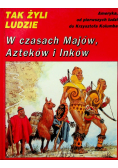Tak żyli ludzie W czasach Majów Azteków i Inków