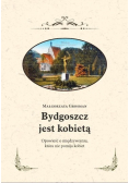 Bydgoszcz jest kobietą Opowieść o międzywojniu