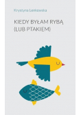 Kiedy byłam rybą lub ptakiem