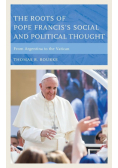 The Roots of Pope Francis's Social and Political Thought