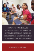How to Facilitate Meaningful Classroom Conversations across Disciplines, Grade Levels, and Digital Platforms