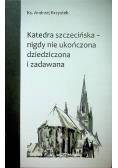 Katedra szczecińska nigdy nie ukończona dziedziczona i zadawana