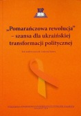 Pomarańczowa rewolucja - szansa dla ukraińskiej transformacji politycznej