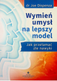 Wymień umysł na lepszy model. Jak przełamać złe nawyki