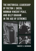 The Rhetorical Leadership of Fulton J. Sheen, Norman Vincent Peale, and Billy Graham in the Age of Extremes