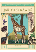 Jak to strawić Tajemnice układu pokarmowego zwierząt