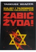 Zabić Żyda ! Kulisy i tajemnice pogromu kieleckiego 1946