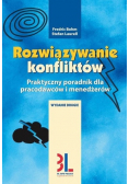 Rozwiązywanie konfliktów Praktyczny poradnik dla pracodawców i menedżerów