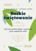 Boskie świętowanie czyli jak spotkać Boga i przyjaciół przy wspólnym stole