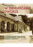 W ziemiańskim dworze Codzienność obyczaje święta zabawy