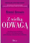 Z wielką odwagą Jak odwaga bycia wrażliwym zmienia to jak żyjemy i kochamy jakimi jesteśmy rodzicami i jak przewodzimy