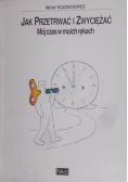Jak przetrwać i zwyciężać Mój czas w moich rękach