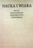Nauka i Wiara 80 lat Katolickiego Uniwersytetu Lubelskiego