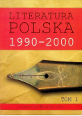Literatura Polska 1990 / 2000 Tom I