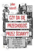 Czy da się przechodzić przez ściany Niezwykłe możliwości kwantowego świata