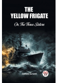 The Yellow Frigate Or, The Three Sisters