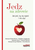 Jedz na zdrowie Jak jeść by się najeść i nie utyć