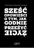 Sześć opowieści o tym jak godnie przeżyć życie