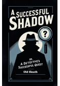 A Successful Shadow Or, A Detective's Successful Quest