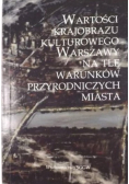 Wartości krajobrazu kulturowego Warszawy na tle warunków przyrodniczych miasta