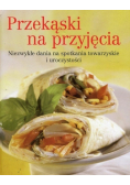 Przekąski na przyjęcia Niezwykłe dania na spotkania towarzyskie i uroczystości